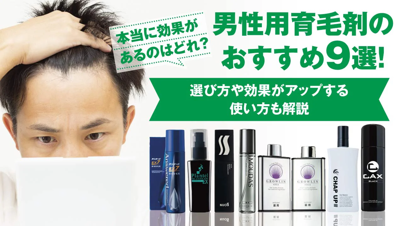 本当に効果があるのはどれ？男性用育毛剤のおすすめ9選！選び方や効果がアップする使い方も解説