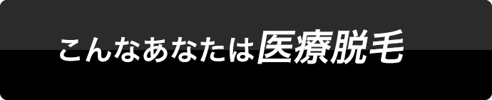 こんなあなたは医療脱毛