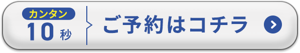 カンタン10秒 予約はコチラ